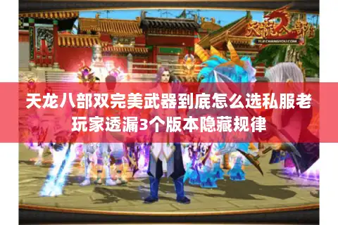 天龙八部双完美武器到底怎么选私服老玩家透漏3个版本隐藏规律 天龙八部双完美武器到底怎么选私服老玩家透漏3个版本隐藏规律