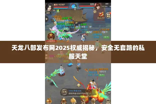 天龙八部发布网2025权威揭秘，安全无套路的私服天堂