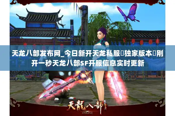 天龙八部发布网_今日新开天龙私服▷独家版本◁刚开一秒天龙八部SF开服信息实时更新 天龙八部发布网_今日新开天龙私服▷独家版本◁刚开一秒天龙八部SF开服信息实时更新