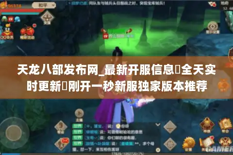 天龙八部发布网_最新开服信息▷全天实时更新◁刚开一秒新服独家版本推荐 天龙八部发布网_最新开服信息▷全天实时更新◁刚开一秒新服独家版本推荐