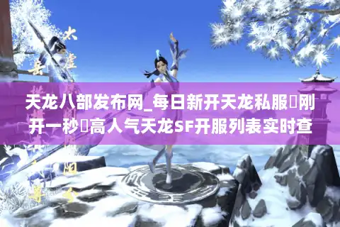 天龙八部发布网_每日新开天龙私服▷刚开一秒◁高人气天龙SF开服列表实时查