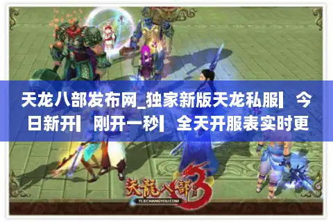天龙八部发布网_独家新版天龙私服▎今日新开▎刚开一秒▎全天开服表实时更新