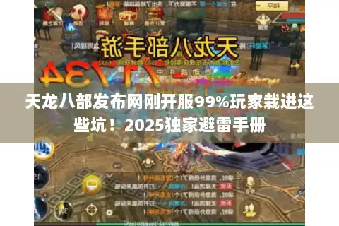 天龙八部发布网刚开服99%玩家栽进这些坑！2025独家避雷手册