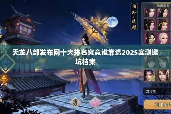 天龙八部发布网十大排名究竟谁靠谱2025实测避坑档案