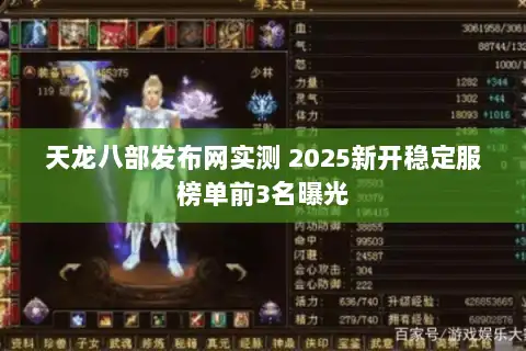 天龙八部发布网实测 2025新开稳定服榜单前3名曝光 天龙八部发布网实测 2025新开稳定服榜单前3名曝光