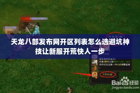 天龙八部发布网开区列表怎么选避坑神技让新服开荒快人一步 天龙八部发布网开区列表怎么选避坑神技让新服开荒快人一步