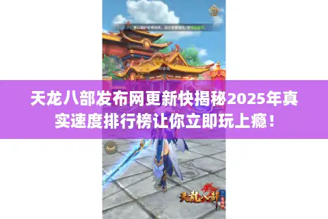 天龙八部发布网更新快揭秘2025年真实速度排行榜让你立即玩上瘾！