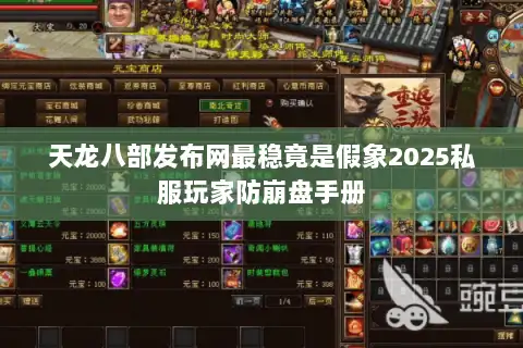 天龙八部发布网最稳竟是假象2025私服玩家防崩盘手册