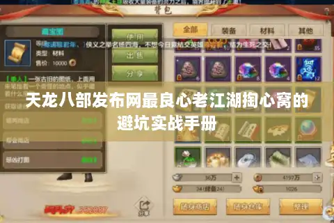 天龙八部发布网最良心老江湖掏心窝的避坑实战手册 天龙八部发布网最良心老江湖掏心窝的避坑实战手册