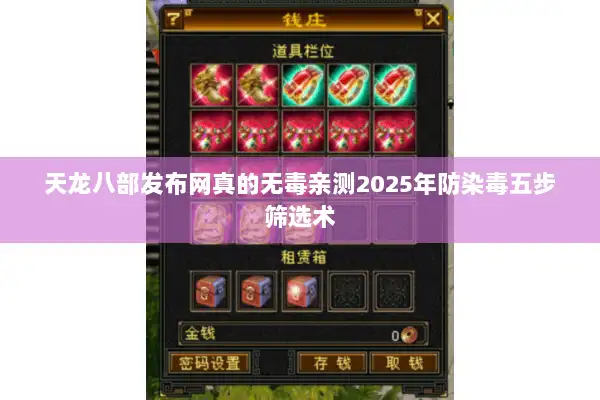 天龙八部发布网真的无毒亲测2025年防染毒五步筛选术 天龙八部发布网真的无毒亲测2025年防染毒五步筛选术