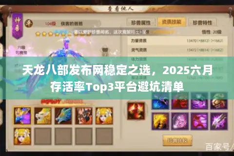 天龙八部发布网稳定之选，2025六月存活率Top3平台避坑清单