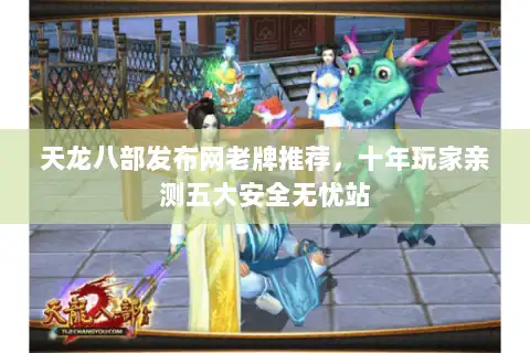 天龙八部发布网老牌推荐,十年玩家亲测五大安全无忧站 天龙八部发布网老牌推荐,十年玩家亲测五大安全无忧站