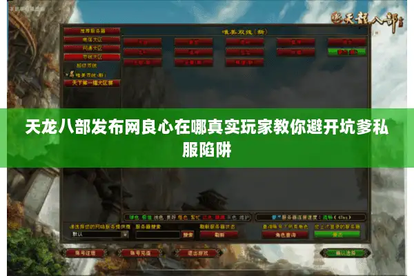 天龙八部发布网良心在哪真实玩家教你避开坑爹私服陷阱