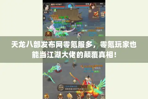 天龙八部发布网零氪服多，零氪玩家也能当江湖大佬的颠覆真相！