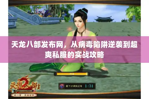 天龙八部发布网，从病毒陷阱逆袭到超爽私服的实战攻略