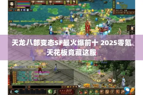 天龙八部变态SF最火爆前十 2025零氪天花板竟藏这服
