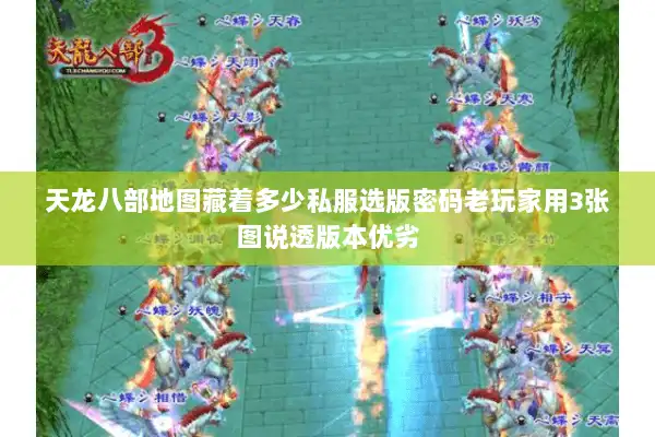 天龙八部地图藏着多少私服选版密码老玩家用3张图说透版本优劣