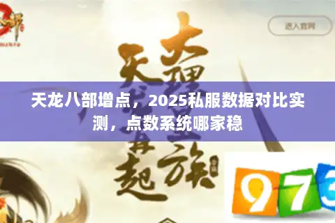 天龙八部增点,2025私服数据对比实测,点数系统哪家稳 天龙八部增点,2025私服数据对比实测,点数系统哪家稳