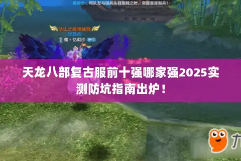 天龙八部复古服前十强哪家强2025实测防坑指南出炉！