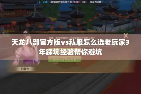 天龙八部官方版vs私服怎么选老玩家3年踩坑经验帮你避坑