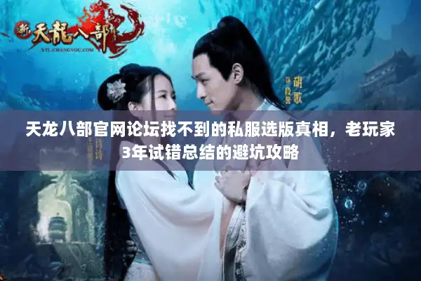天龙八部官网论坛找不到的私服选版真相，老玩家3年试错总结的避坑攻略