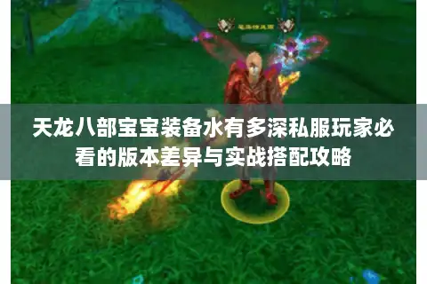 天龙八部宝宝装备水有多深私服玩家必看的版本差异与实战搭配攻略 天龙八部宝宝装备水有多深私服玩家必看的版本差异与实战搭配攻略