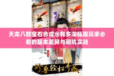 天龙八部宝石合成水有多深私服玩家必看的版本差异与避坑实战 天龙八部宝石合成水有多深私服玩家必看的版本差异与避坑实战