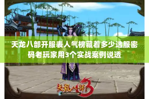 天龙八部开服表人气榜藏着多少选服密码老玩家用3个实战案例说透