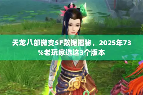 天龙八部微变SF数据揭秘，2025年73%老玩家选这3个版本