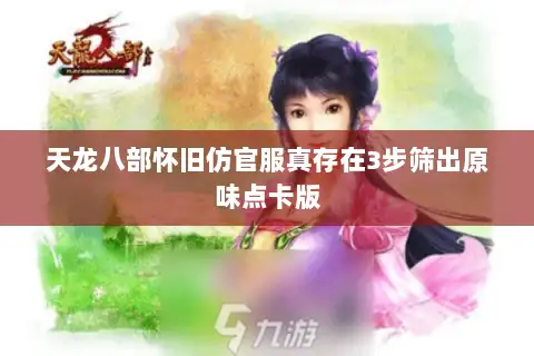 天龙八部怀旧仿官服真存在3步筛出原味点卡版 天龙八部怀旧仿官服真存在3步筛出原味点卡版