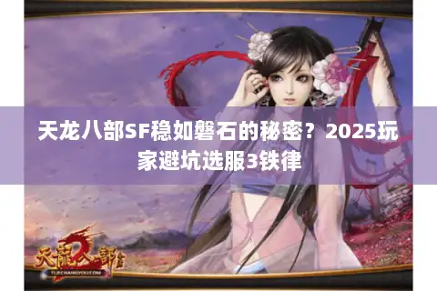 天龙八部SF稳如磐石的秘密？2025玩家避坑选服3铁律