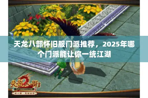 天龙八部怀旧服门派推荐，2025年哪个门派能让你一统江湖