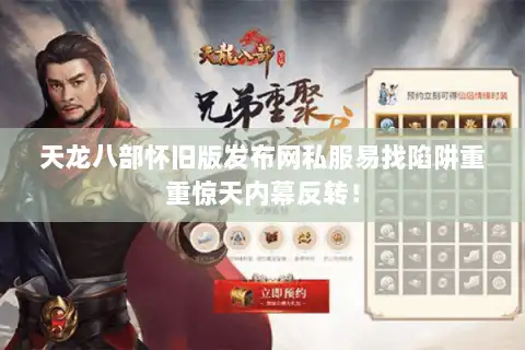 天龙八部怀旧版发布网私服易找陷阱重重惊天内幕反转! 天龙八部怀旧版发布网私服易找陷阱重重惊天内幕反转!