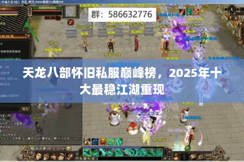 天龙八部怀旧私服巅峰榜，2025年十大最稳江湖重现