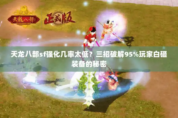 天龙八部sf强化几率太低？三招破解95%玩家白砸装备的秘密