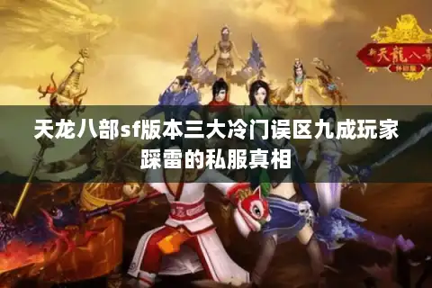 天龙八部sf版本三大冷门误区九成玩家踩雷的私服真相