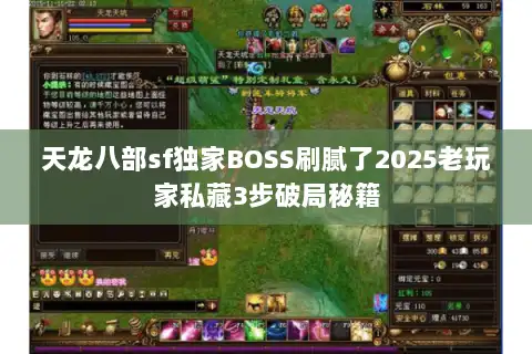 天龙八部sf独家BOSS刷腻了2025老玩家私藏3步破局秘籍 天龙八部sf独家BOSS刷腻了2025老玩家私藏3步破局秘籍