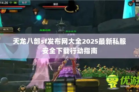 天龙八部sf发布网大全2025最新私服安全下载行动指南 天龙八部sf发布网大全2025最新私服安全下载行动指南