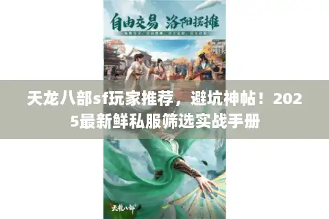 天龙八部sf玩家推荐，避坑神帖！2025最新鲜私服筛选实战手册