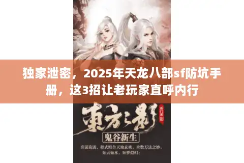 独家泄密，2025年天龙八部sf防坑手册，这3招让老玩家直呼内行