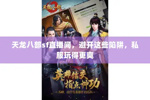天龙八部sf直播间,避开这些陷阱,私服玩得更爽 天龙八部sf直播间,避开这些陷阱,私服玩得更爽