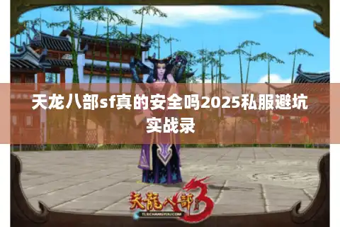 天龙八部sf真的安全吗2025私服避坑实战录