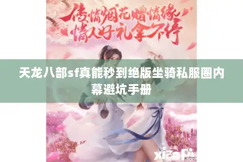 天龙八部sf真能秒到绝版坐骑私服圈内幕避坑手册