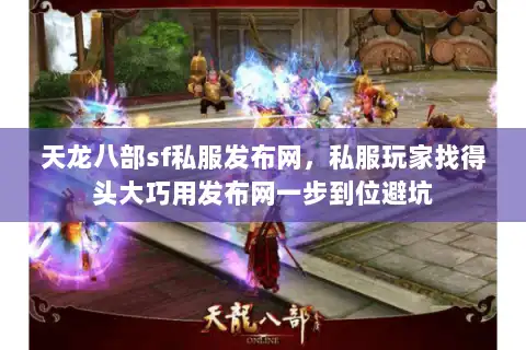 天龙八部sf私服发布网，私服玩家找得头大巧用发布网一步到位避坑