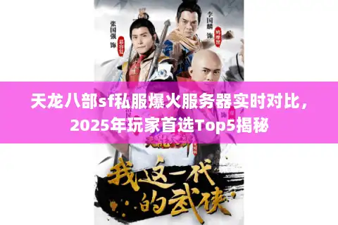 天龙八部sf私服爆火服务器实时对比，2025年玩家首选Top5揭秘