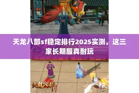 天龙八部sf稳定排行2025实测，这三家长期服真耐玩