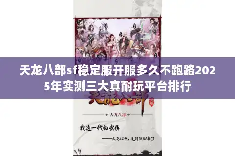 天龙八部sf稳定服开服多久不跑路2025年实测三大真耐玩平台排行