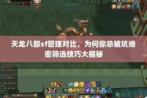 天龙八部sf管理对比,为何你总被坑绝密筛选技巧大揭秘 天龙八部sf管理对比,为何你总被坑绝密筛选技巧大揭秘