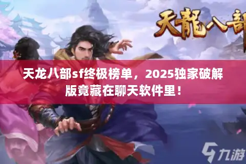 天龙八部sf终极榜单，2025独家破解版竟藏在聊天软件里！