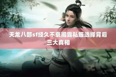 天龙八部sf经久不衰揭露私服选择背后三大真相